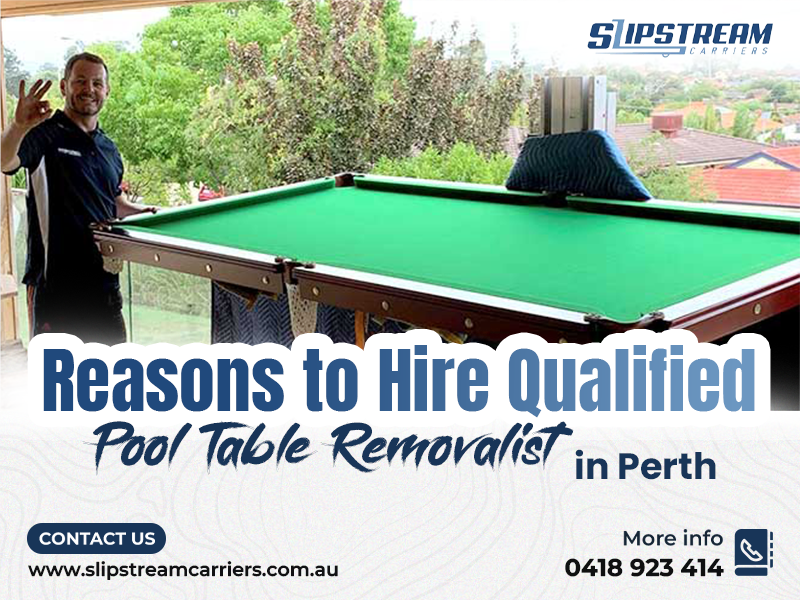 Reasons To Hire Qualified Pool Table Removalist In Perth